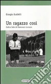 Un ragazzo così. L'altra fede di Francesco Lorusso Un ragazzo così. L'altra fede di Francesco Lorusso