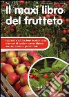 Il maxi libro del frutteto. Impianto e coltivazione in piena terra e in vaso di specie e varietà diffuse, antiche, esotiche, piccoli frutti Il maxi libro del frutteto. Impianto e coltivazione in piena terra e in vaso di specie e varietà diffuse, antiche, esotiche, piccoli frutti