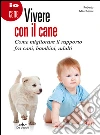 Vivere con il cane. Come migliorare il rapporto fra cani, bambini, adulti libro