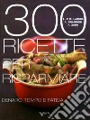 Trecento ricette per risparmiare denaro, tempo e fatica libro