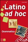 Latino ad hoc. Grammatica. Per le Scuole superiori. Con espansione online libro