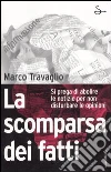 La scomparsa dei fatti. Si prega di abolire le notizie per non disturbare le opinioni libro