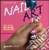 Nail art. Idee facili per unghie irresistibili libro