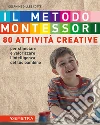 Il metodo Montessori a casa tua. 80 attività creative. Per stimolare e valorizzare l'intelligenza del tuo bambino libro