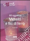 Venti oggetti in metallo e filo di ferro Venti oggetti in metallo e filo di ferro