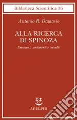 Alla ricerca di Spinoza. Emozioni, sentimenti e cervello