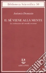 Il sé viene alla mente. La costruzione del cervello cosciente