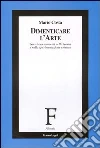 Dimenticare l'arte. Nuovi orientamenti nella teoria e nella sperimentazione estetica libro