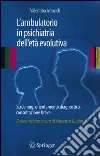L'ambulatorio in psichiatria dell'età evolutiva. Screening, orientamento diagnostico, consultazione breve L'ambulatorio in psichiatria dell'età evolutiva. Screening, orientamento diagnostico, consultazione breve
