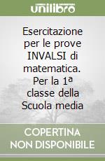 Esercitazione per le prove INVALSI di matematica. Per la 1ª classe della Scuola media libro