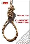 To love money over everything! Ediz. italiana libro