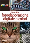 L'arte della fotoelaborazione digitale a colori L'arte della fotoelaborazione digitale a colori
