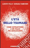 L'età dello tsunami. Come sopravvivere a un figlio pre-adolescente libro