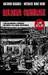Bologna criminale. Il volto più inquietante e drammatico della placida e ricca capitale dell'abbondanza Bologna criminale. Il volto più inquietante e drammatico della placida e ricca capitale dell'abbondanza