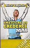 Non smettere di crederci mai. L'incredibile potere della Fede Non smettere di crederci mai. L'incredibile potere della Fede