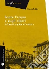 Sopra l'acqua e sugli alberi. Un'insolita guida di Venezia Sopra l'acqua e sugli alberi. Un'insolita guida di Venezia
