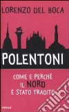 Polentoni. Come e perché il Nord è stato tradito libro