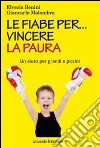Le fiabe per... vincere la paura. Un aiuto per grandi e piccini libro