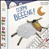 Dormi beeene! Dormi beeene!