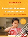 Il metodo Montessori a casa e a scuola. Introduzione alla teoria e alla pratica libro