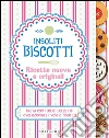 Insoliti biscotti. Ricette nuove e originali libro