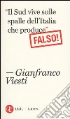 «Il Sud vive sulle spalle dell'Italia che produce». Falso! «Il Sud vive sulle spalle dell'Italia che produce». Falso!