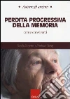 Perdita progressiva della memoria. Come conviverci libro