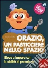 Orazio, un pasticciere nello spazio. Gioca e impara con le abilità di precalcolo. Con CD-ROM Orazio, un pasticciere nello spazio. Gioca e impara con le abilità di precalcolo. Con CD-ROM
