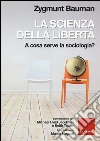 La scienza della libertà. A cosa serve la sociologia? Conversazioni con Michael Hviid Jacobsen e Keith Tester libro