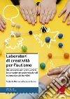 Laboratori di creatività per l'autismo. Un percorso per promuovere le competenze socio-relazionali ed emotive dei bambini libro