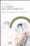 La forma dell'incompiuto. Quaderno, abbozzo e frammento come opera del moderno libro