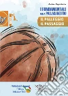 Fondamentali della pallacanestro. Il palleggio, il passaggio libro