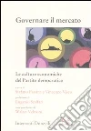 Governare il mercato. Le culture economiche del Partito democratico libro