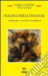 Dialogo sulla diagnosi. Un filosofo e un medico a confronto Dialogo sulla diagnosi. Un filosofo e un medico a confronto