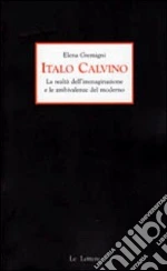 Italo Calvino. La realtà dell'immaginazione e le ambivalenze del moderno