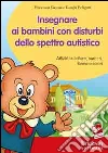 Insegnare ai bambini con disturbi dello spettro autistico. Attività su lettere, numeri, forme e colori. Con CD-ROM Insegnare ai bambini con disturbi dello spettro autistico. Attività su lettere, numeri, forme e colori. Con CD-ROM