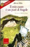 Il mio cuore è un purè di fragole. Con CD-ROM Il mio cuore è un purè di fragole. Con CD-ROM