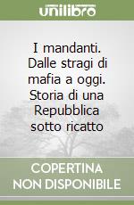 I mandanti. Dalle stragi di mafia a oggi. Storia di una Repubblica sotto ricatto