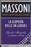 Massoni. Società a responsabilità illimitata. La scoperta delle Ur-Lodges libro