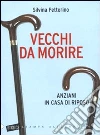 Vecchi da morire. Anziani in casa di riposo libro