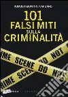 101 falsi miti sulla criminalità libro