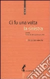 Ci fu una volta la sinistra. Ovvero il silenzio dei post-comunisti Ci fu una volta la sinistra. Ovvero il silenzio dei post-comunisti