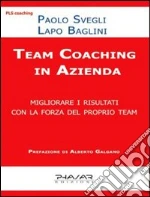 Team coaching. Migliorare i risultati con la forza del proprio team