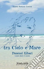 Tra cielo e mare. Pensieri liberi (com'è libero il cuore)