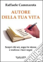 Autore della tua vita. Scopri chi sei, segui te stesso e realizza i tuoi sogni