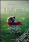 Il figlio negato. Un difficile cammino di perdono libro