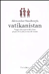Vatikanistan. Viaggio alla scoperta dello Stato più piccolo (e più potente) del mondo Vatikanistan. Viaggio alla scoperta dello Stato più piccolo (e più potente) del mondo