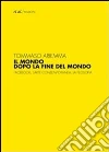 Il mondo dopo la fine del mondo. Facebook, l'arte contemporanea, la filosofia Il mondo dopo la fine del mondo. Facebook, l'arte contemporanea, la filosofia