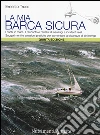 La mia barca sicura. I rischi in mare. II racconto e l'analisi di naufragi e incidenti reali. Suggerimenti e soluzioni pratiche per aumentare la sicurezza... libro