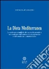 La dieta mediterranea. Le evidenze scientifiche del suo ruolo protettivo nei confronti dell'aterosclerosi coronarica e delle malattie dismetaboliche La dieta mediterranea. Le evidenze scientifiche del suo ruolo protettivo nei confronti dell'aterosclerosi coronarica e delle malattie dismetaboliche